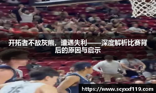 开拓者不敌灰熊，遭遇失利——深度解析比赛背后的原因与启示